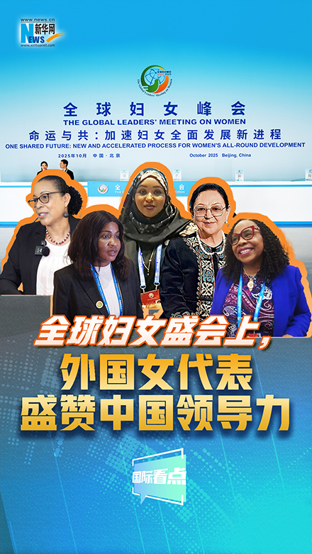 新華網國際看點｜全球婦女盛會上，外國女代表盛贊中國領導力